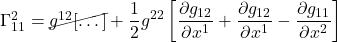 \Gamma^2_{11}=\cancel{g^{12}[\dots]} + \displaystyle \frac12 g^{22}\left[\frac{\partial g_{12}}{\partial x^1} +  \frac{\partial g_{12}}{\partial x^1} - \frac{\partial g_{11}}{\partial x^2}\right]