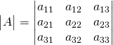 \begin{vmatrix}A\end{vmatrix}=\begin{vmatrix}a_{11}&a_{12}&a_{13}\\ a_{21}&a_{22}&a_{23}\\ a_{31}&a_{32}&a_{33}\\ \end{vmatrix}