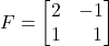 F=\begin{bmatrix} 2 & -1\\ 1 & \,\,\,\,1\end{bmatrix}