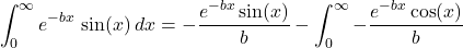 \[\int_0^{\infty} e^{-bx}\,\sin(x)\,dx=\displaystyle -\frac{e^{-bx}\sin(x)}{b}-\int_0^{\infty} -\frac{e^{-bx}\cos(x)}{b}\]