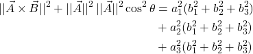 \begin{align*} \lvert\lvert\vec{A}\times\vec{B}\rvert \rvert^2+\lvert\lvert\vec{A}\rvert\rvert^2\,\lvert\lvert\vec{A}\rvert\rvert^2 \cos^2\theta&=a_1^2(b_1^2+b_2^2+b_3^2)\\&+a_2^2(b_1^2+b_2^2+b_3^2)\\&+a_3^2(b_1^2+b_2^2+b_3^2) \end{align*}