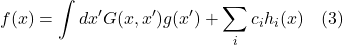 f(x) = \displaystyle \int dx^{\prime} G(x,x^{\prime})g(x^{\prime}) + \displaystyle \sum_i c_i h_i(x) \quad \text{(3)}