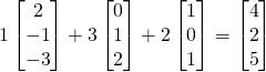 1\begin{bmatrix} 2\\-1\\-3 \end{bmatrix}+3\begin{bmatrix} 0\\1\\2 \end{bmatrix}+2\begin{bmatrix} 1\\0\\1 \end{bmatrix}=\begin{bmatrix} 4\\2\\5 \end{bmatrix}