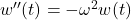 w^{\prime \prime} (t) = -\omega^2 w(t)