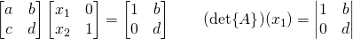 \begin{bmatrix} a&b\\c&d  \end{bmatrix}\begin{bmatrix} x_1&0\\x_2&1  \end{bmatrix}=\begin{bmatrix} 1&b\\0&d  \end{bmatrix}\quad \quad (\det{A})(x_1)=\begin{vmatrix} 1&b\\0&d  \end{vmatrix}