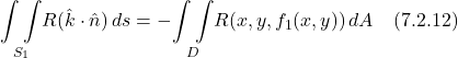 \[  \underset{S_1}{\int \int } R(\hat{k} \cdot \hat{n})\,ds = -\underset{D}{\int \int } R(x,y,f_1(x,y))\,dA  \quad \text{(7.2.12)} \]