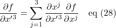 \displaystyle \frac{\partial f}{\partial x^{\prime}^3}=\sum_{j=1}^3\displaystyle \frac{\partial x^j}{\partial x^{\prime}^3}\displaystyle \frac{\partial f}{\partial x^j}\quad \text{eq (28)}