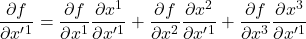 \displaystyle \frac{\partial f}{\partial x^{\prime}^1}=\displaystyle \frac{\partial f}{\partial x^1}\displaystyle \frac{\partial x^1}{\partial x^{\prime}^1}+\displaystyle \frac{\partial f}{\partial x^2}\displaystyle \frac{\partial x^2}{\partial x^{\prime}^1}+\displaystyle \frac{\partial f}{\partial x^3}\displaystyle \frac{\partial x^3}{\partial x^{\prime}^1}