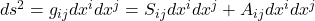 ds^2=g_{ij}dx^idx^j=S_{ij}dx^idx^j+A_{ij}dx^idx^j