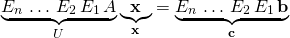 \[ \underbrace{E_n\,\dots\,E_2\,E_1\,A}_{U}\underbrace{\mathbf{x}}_{\mathbf{x}}=\underbrace{E_n\,\dots\,E_2\,E_1\,\mathbf{b}}_{\mathbf{c}} \]