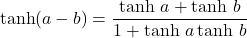 \[ \tanh(a-b) = \displaystyle \frac{\tanh\,a + \tanh\,b}{1 + \tanh\,a \tanh\,b}  \]