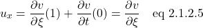 \[ u_x = \frac{\partial v}{\partial \xi} (1) +  \frac{\partial v}{\partial t} (0) = \frac{\partial v}{\partial \xi} \quad \text{eq 2.1.2.5}\]