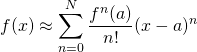 f(x) &\approx& \displaystyle\sum_{n=0}^N \frac{f^{n}(a) }{n!}(x-a)^n