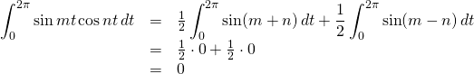 \begin{array}{rcl}  \displaystyle\int_0^{2\pi}\sin mt \cos nt\,dt &=&\frac12\displaystyle\int_0^{2\pi}\sin(m+n)\,dt + \frac12\displaystyle\int_0^{2\pi}\sin(m-n)\,dt\\  &=&\frac12\cdot 0 + \frac12\cdot 0\\  &=& 0  \end{array}