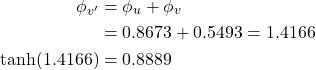 \begin{align*} \phi_{v^{\prime}} &= \phi_u + \phi_v  \\ &=  0.8673 +  0.5493 = 1.4166 \\ \tanh(1.4166) &= 0.8889\end{align*}