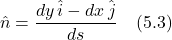 \[ \hat{n} = \frac{dy\,\hat{i} - dx\,\hat{j}}{ds}  \quad \text{(5.3)} \]