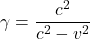 \displaystyle \gamma = \frac{c^2}{c^2-v^2}