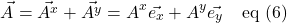 \[ \vec{A} = \vec{A^x} + \vec{A^y}  = A^x\vec{e_x} + A^y\vec{e_y}\quad \text{eq (6)}\]