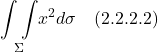 \[  \underset{\Sigma}{\int \int } x^2 d\sigma  \quad \text{(2.2.2.2)}   \]