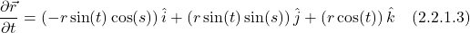 \[ \frac{\partial \vec{r}}{\partial t} =  (-r\sin (t)\cos (s))\,  \hat{i} +  (r\sin( t)\sin (s))\,  \hat{j} +  (r\cos (t))\,  \hat{k} \quad \text{(2.2.1.3)}  \]