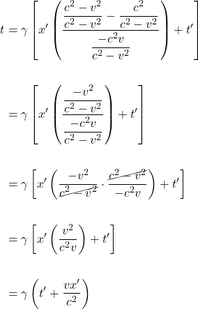 \begin{align*} t &= \gamma\left[ x^{\prime} \left( \displaystyle \frac{\displaystyle \frac{c^2-v^2}{c^2-v^2} - \displaystyle \frac{c^2}{c^2-v^2}}{\displaystyle \frac{-c^2 v}{c^2-v^2}} \right) + t^{\prime} \right]\\ \\ &= \gamma \left[ x^{\prime} \left( \displaystyle \frac{\displaystyle \frac{-v^2}{c^2-v^2}}{\displaystyle \frac{-c^2 v}{c^2-v^2}} \right) + t^{\prime} \right]\\ \\ &= \gamma \left[ x^{\prime} \left( \displaystyle \frac{-v^2}{\cancel{c^2-v^2}} \cdot \displaystyle \frac{\cancel{c^2-v^2}}{-c^2 v} \right) + t^{\prime} \right]\\ \\ &= \gamma \left[ x^{\prime} \left( \displaystyle \frac{v^2}{c^2 v} \right) + t^{\prime} \right]\\ \\ &= \gamma \left( t^{\prime} + \displaystyle \frac{vx^{\prime}}{c^2} \right) \end{align*}