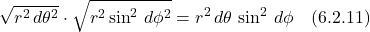 \[  \sqrt{r^2\,d\theta^2 }\cdot\sqrt{r^2\sin^2\, d\phi^2}  = r^2\, d\theta \,  \sin^2\, d\phi \quad \text{(6.2.11)}  \]