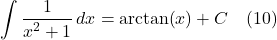 \[ \int \frac{1}{x^2 + 1}\,dx = \arctan(x) + C  \quad \text{(10)}  \]