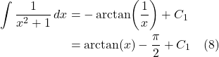 \begin{align*} \int \frac{1}{x^2 + 1}\,dx  &=  -\arctan(\frac{1}{x}) + C_1 \\ &= \arctan(x) - \frac{\pi}{2} + C_1  \quad \text{(8)}  \end{align*}