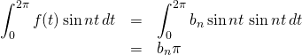 \begin{array}{rcl}  \displaystyle\int_0^{2\pi}f(t)\sin nt\,dt&=&\displaystyle\int_0^{2\pi}b_n\sin{nt}\,\sin nt\,dt\\  &=&b_n\pi  \end{array}