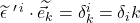 \widetilde{\epsilon}\,\,^{\prime \,i}\cdot\widetilde{\vec{e}_k}=\delta^i_k = \delta_ik