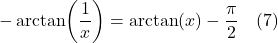 \[  -\arctan(\frac{1}{x}) = \arctan(x) -  \frac{\pi}{2} \quad \text{(7)}   \]