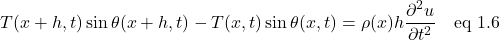 \[ T(x+h,t)\sin\theta(x+h,t)- T(x,t)\sin\theta(x,t)=\rho(x)h\frac{\partial^2 u}{\partial t^2} \quad  \text{eq 1.6}\]