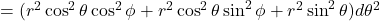 =(r^2\cos^2\theta\cos^2\phi + r^2\cos^2\theta\sin^2\phi + r^2\sin^2\theta)d\theta^2