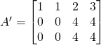 A^\prime=\begin{bmatrix}1&1&2&3\\0&0&4&4\\0&0&4&4\end{bmatrix}