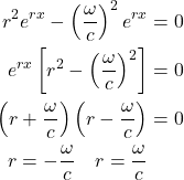 \begin{align*} r^2 e^{rx} - \left(\frac{\omega}{c}\right)^2e^{rx}&=0\\ e^{rx}\left[ r^2 - \left(\frac{\omega}{c}\right)^2 \right]&=0\\ \left( r+\frac{\omega}{c} \right)\left( r-\frac{\omega}{c} \right)&=0\\ r=-\frac{\omega}{c} \quad r=\frac{\omega}{c} &  \end{align*}