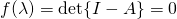 f(\lambda)=\det{\lamda I - A}=0