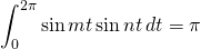 \displaystyle\int_0^{2\pi}\sin{mt}\sin nt\,dt = \pi