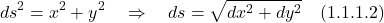 \[  ds^2  =  x^2 + y^2 \quad \Rightarrow \quad ds = \sqrt{dx^2 + dy^2}  \quad \text{(1.1.1.2)} \]