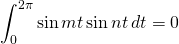 \displaystyle\int_0^{2\pi}\sin{mt}\sin nt\,dt = 0