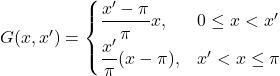 G(x,x^{\prime})= \begin{cases} \displaystyle \frac{x^{\prime} - \pi}{\pi}x, & 0 \leq x < x^{\prime} \\ \displaystyle \frac{x^{\prime}}{\pi}(x-\pi), & x^{\prime} < x \leq \pi \end{cases}