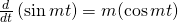 \frac{d}{dt} \left(\sin mt\right) = m(\cos mt)