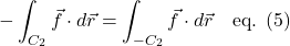 \[-\int_{C_2} \vec{f} \cdot d\vec{r} = \int_{-C_2} \vec{f} \cdot d\vec{r} \quad\text{eq. (5)} \]