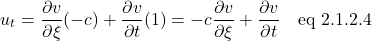 \[ u_t =   \frac{\partial v}{\partial \xi}(-c)+\frac{\partial v}{\partial t}(1)=-c\frac{\partial v}{\partial \xi}+\frac{\partial v}{\partial t} \quad \text{eq 2.1.2.4}\]