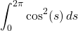 \[\int_0^{2\pi} \cos^2(s)\,ds\]