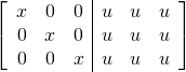 \left[\begin{array}{ccc|ccc}x&0&0&u&u&u\\0&x&0&u&u&u\\0&0&x&u&u&u\end{array}\right]