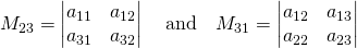 M_{23}=\begin{vmatrix}a_{11}&a_{12}\\a_{31}&a_{32}\end{vmatrix}\quad\text{and}\quad M_{31}=\begin{vmatrix}a_{12}&a_{13}\\a_{22}&a_{23}\end{vmatrix}