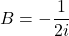 B = \displaystyle -\frac{1}{2i}