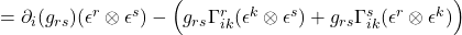 =\partial_i(g_{rs})(\epsilon^r \otimes \epsilon^s) -\Bigl( g_{rs} \Gamma^r_{ik} (\epsilon^k \otimes \epsilon^s) + g_{rs} \Gamma^s_{ik} (\epsilon^r \otimes \epsilon^k) \Bigr)