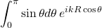 \displaystyle \int_0^{\pi} \sin \theta d\theta\,\displaystyle e^{ikR\cos\theta}