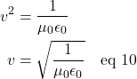 \begin{align*} v^2 &= \frac{1}{\mu_0\epsilon_0}\\ v &= \sqrt{\frac{1}{\mu_0\epsilon_0}} \quad \text{eq 10} \end{align*}